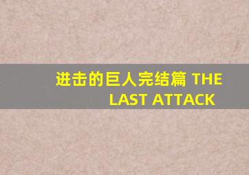 进击的巨人完结篇 THE LAST ATTACK